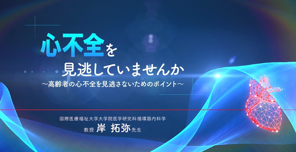心不全を見逃していませんか？～高齢者の心不全を見逃さないためのポイント～