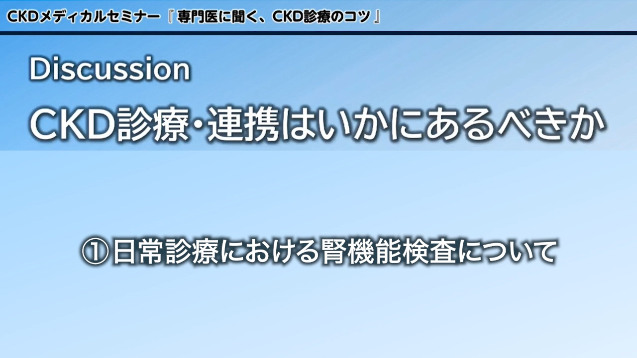 Discussion CKD診療・連携はいかにあるべきか①日常診療における腎機能検査について