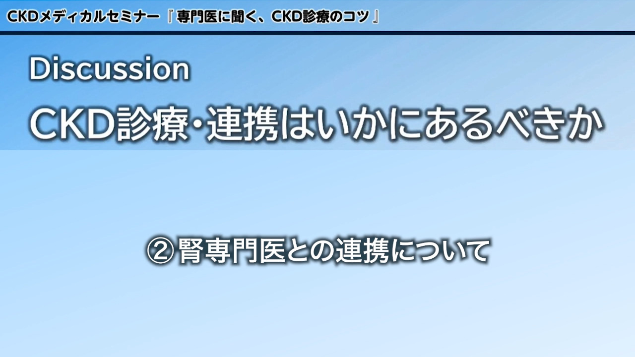Discussion CKD診療・連携はいかにあるべきか②腎専門医との連携について